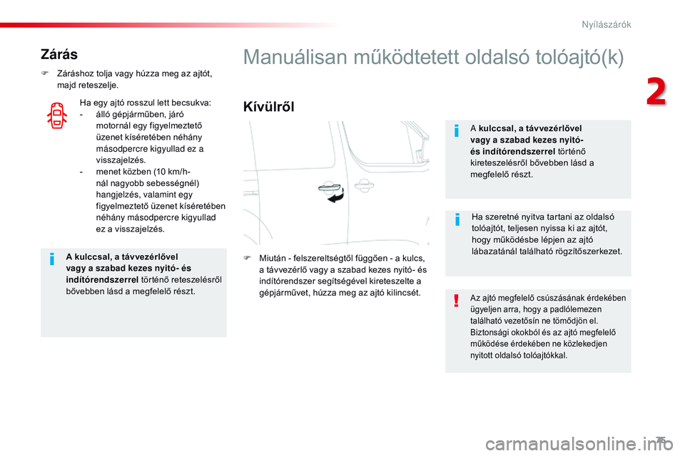 CITROEN JUMPER DISPATCH 2017  Kezelési útmutató (in Hungarian) 75
Jumpy _hu_Chap02_ouvertures_ed01-2016
Zárás
F Záráshoz tolja vagy húzza meg az ajtót, majd reteszelje.
A kulccsal, a távvezérlővel 
vagy a szabad kezes nyitó- és 
indítórendszerrel  t