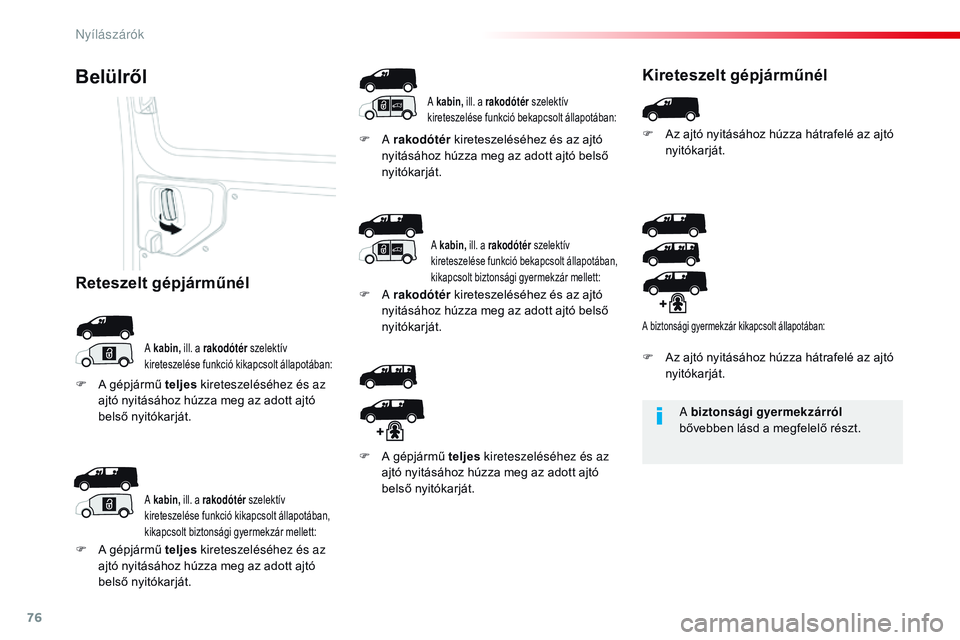 CITROEN JUMPER DISPATCH 2017  Kezelési útmutató (in Hungarian) 76
Jumpy _hu_Chap02_ouvertures_ed01-2016
A biztonsági gyermekzárról 
bővebben lásd a megfelelő részt.
Belülről
A kabin,  ill. a rakodótér  szelektív 
kireteszelése funkció kikapcsolt ál