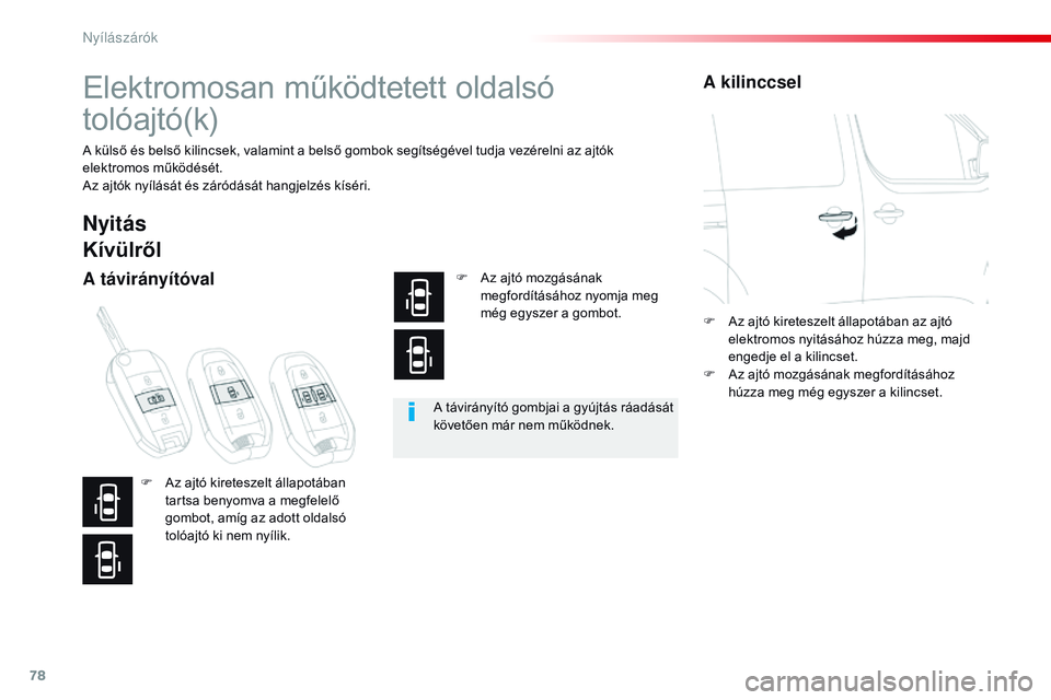 CITROEN JUMPER DISPATCH 2017  Kezelési útmutató (in Hungarian) 78
Jumpy _hu_Chap02_ouvertures_ed01-2016
Elektromosan működtetett oldalsó 
tolóajtó(k)
A külső és belső kilincsek, valamint a belső gombok segítségével tudja vezérelni az ajtók 
elektro