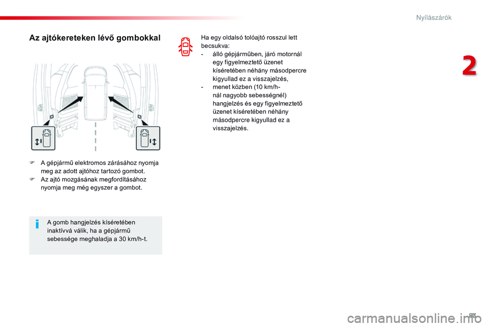 CITROEN JUMPER DISPATCH 2017  Kezelési útmutató (in Hungarian) 83
Jumpy _hu_Chap02_ouvertures_ed01-2016
F A gépjármű elektromos zárásához nyomja meg az adott ajtóhoz tartozó gombot.
F
 
A
 z ajtó mozgásának megfordításához 
nyomja meg még egyszer a