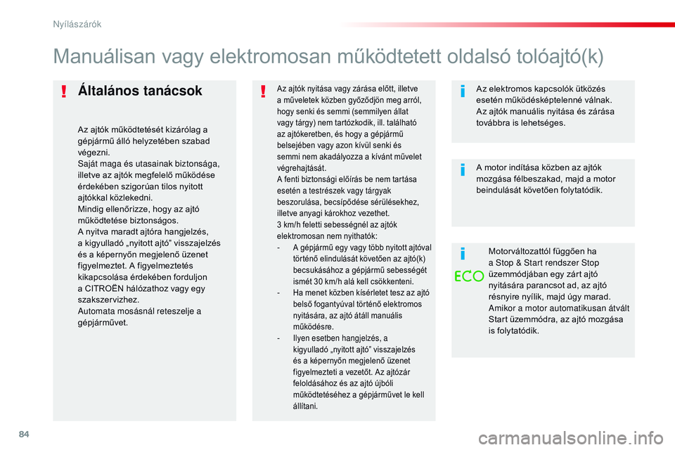 CITROEN JUMPER DISPATCH 2017  Kezelési útmutató (in Hungarian) 84
Jumpy _hu_Chap02_ouvertures_ed01-2016
Általános tanácsok
Az ajtók működtetését kizárólag a 
gépjármű álló helyzetében szabad 
végezni.
Saját maga és utasainak biztonsága, 
illet