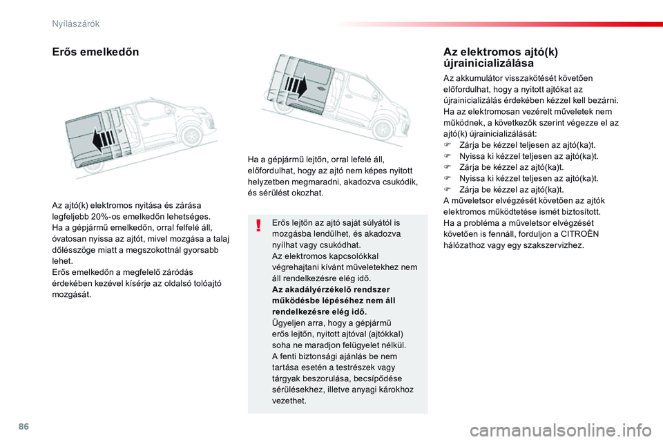 CITROEN JUMPER DISPATCH 2017  Kezelési útmutató (in Hungarian) 86
Jumpy _hu_Chap02_ouvertures_ed01-2016
Erős lejtőn az ajtó saját súlyától is 
mozgásba lendülhet, és akadozva 
nyílhat vagy csukódhat.
Az elektromos kapcsolókkal 
végrehajtani kívánt