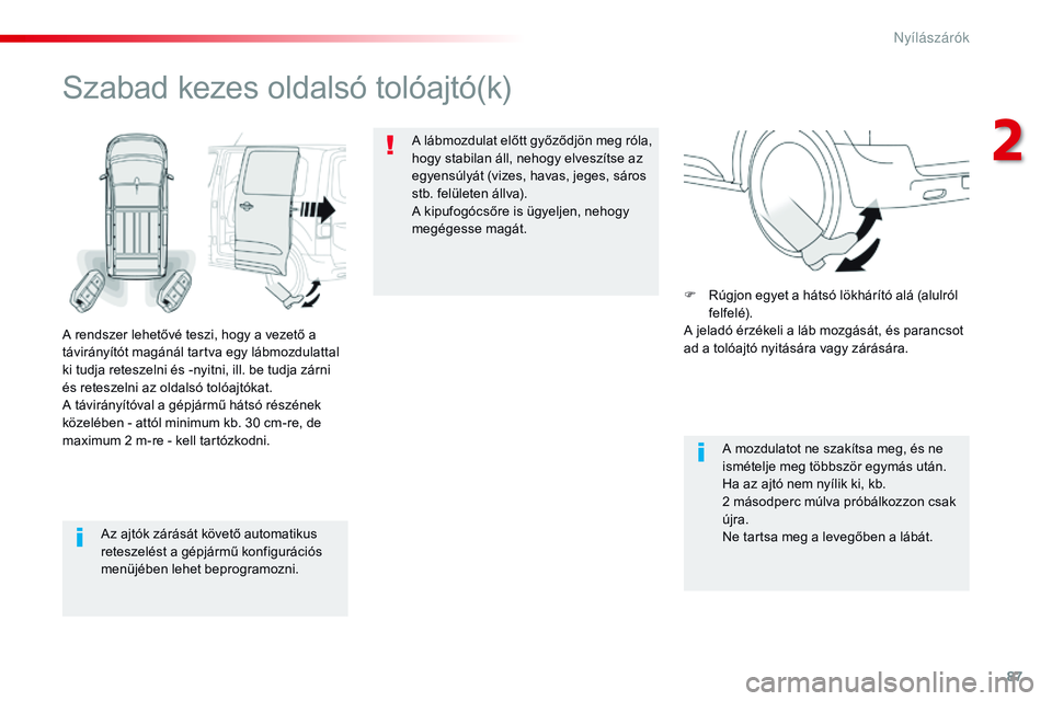 CITROEN JUMPER DISPATCH 2017  Kezelési útmutató (in Hungarian) 87
Jumpy _hu_Chap02_ouvertures_ed01-2016
Az ajtók zárását követő automatikus 
reteszelést a gépjármű konfigurációs 
menüjében lehet beprogramozni.
Szabad kezes oldalsó tolóajtó(k)
A r