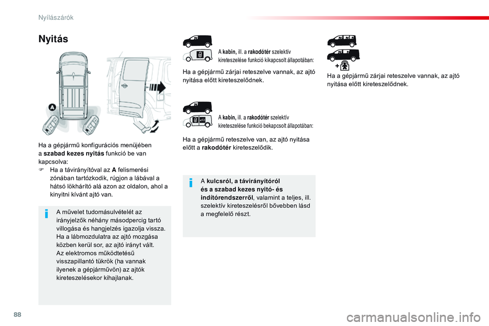 CITROEN JUMPER DISPATCH 2017  Kezelési útmutató (in Hungarian) 88
Jumpy _hu_Chap02_ouvertures_ed01-2016
A kulcsról, a távirányítóról 
és a szabad kezes nyitó- és 
indítórendszerről, valamint a teljes, ill. 
szelektív kireteszelésről bővebben lásd
