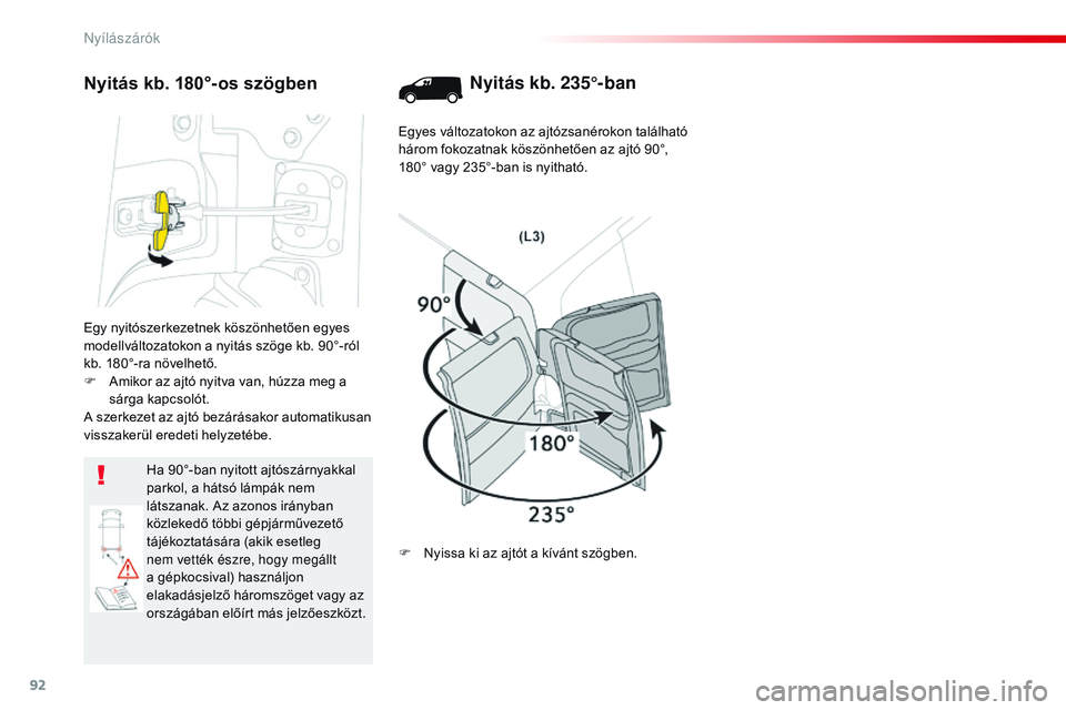 CITROEN JUMPER DISPATCH 2017 Kezelési útmutató (in Hungarian) 92
Jumpy _hu_Chap02_ouvertures_ed01-2016
Egy nyitószerkezetnek köszönhetően egyes
modellváltozatokon a nyitás szöge kb. 90°-ról
kb. 180°-ra növelhető.
F
A
mikor az ajtó nyitva van, h CITROEN JUMPER DISPATCH 2017 Kezelési útmutató (in Hungarian) 92
Jumpy _hu_Chap02_ouvertures_ed01-2016
Egy nyitószerkezetnek köszönhetően egyes
modellváltozatokon a nyitás szöge kb. 90°-ról
kb. 180°-ra növelhető.
F
A
mikor az ajtó nyitva van, h