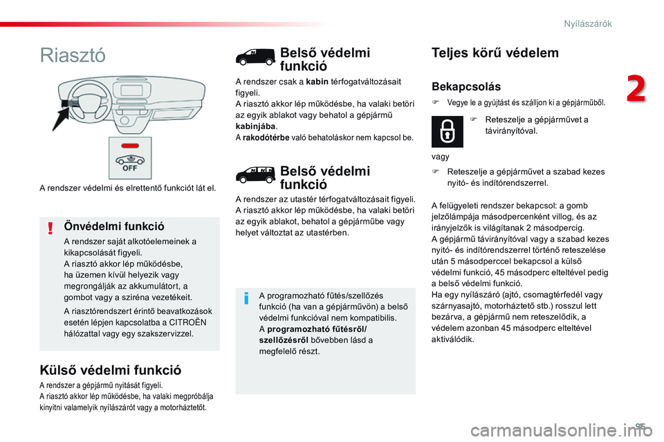 CITROEN JUMPER DISPATCH 2017 Kezelési útmutató (in Hungarian) 95
Jumpy _hu_Chap02_ouvertures_ed01-2016
A rendszer védelmi és elrettentő funkciót lát el.
Riasztó
Külső védelmi funkció
A rendszer a gépjármű nyitását figyeli.
A riasztó akkor lép m CITROEN JUMPER DISPATCH 2017 Kezelési útmutató (in Hungarian) 95
Jumpy _hu_Chap02_ouvertures_ed01-2016
A rendszer védelmi és elrettentő funkciót lát el.
Riasztó
Külső védelmi funkció
A rendszer a gépjármű nyitását figyeli.
A riasztó akkor lép m
