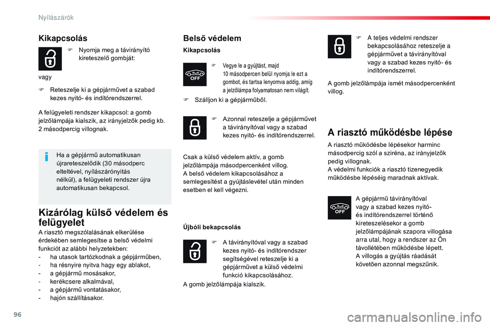 CITROEN JUMPER DISPATCH 2017 Kezelési útmutató (in Hungarian) 96
Jumpy _hu_Chap02_ouvertures_ed01-2016
Kikapcsolás
F Nyomja meg a távirányító kireteszelő gombját:
vagy
F
R
eteszelje ki a gépjárművet a szabad
kezes nyitó- és indítórendszerrel.
H CITROEN JUMPER DISPATCH 2017 Kezelési útmutató (in Hungarian) 96
Jumpy _hu_Chap02_ouvertures_ed01-2016
Kikapcsolás
F Nyomja meg a távirányító kireteszelő gombját:
vagy
F
R
eteszelje ki a gépjárművet a szabad
kezes nyitó- és indítórendszerrel.
H