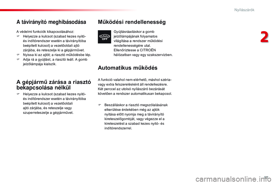 CITROEN JUMPER DISPATCH 2017 Kezelési útmutató (in Hungarian) 97
Jumpy _hu_Chap02_ouvertures_ed01-2016
A távirányító meghibásodása
A védelmi funkciók kikapcsolásához:
F H elyezze a kulcsot (szabad kezes nyitó-
és indítórendszer esetén a távirán CITROEN JUMPER DISPATCH 2017 Kezelési útmutató (in Hungarian) 97
Jumpy _hu_Chap02_ouvertures_ed01-2016
A távirányító meghibásodása
A védelmi funkciók kikapcsolásához:
F H elyezze a kulcsot (szabad kezes nyitó-
és indítórendszer esetén a távirán