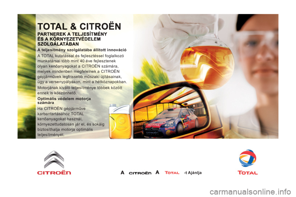 CITROEN JUMPER MULTISPACE 2014 Kezelési útmutató (in Hungarian)
A teljesítmény szolgálatába állított innováció
A TOTAL kutatással és fejlesztéssel foglalkozó
munkatársai több mint 40 éve fejlesztenek
olyan kenőanyagokat a CITROËN számár CITROEN JUMPER MULTISPACE 2014 Kezelési útmutató (in Hungarian)
A teljesítmény szolgálatába állított innováció
A TOTAL kutatással és fejlesztéssel foglalkozó
munkatársai több mint 40 éve fejlesztenek
olyan kenőanyagokat a CITROËN számár