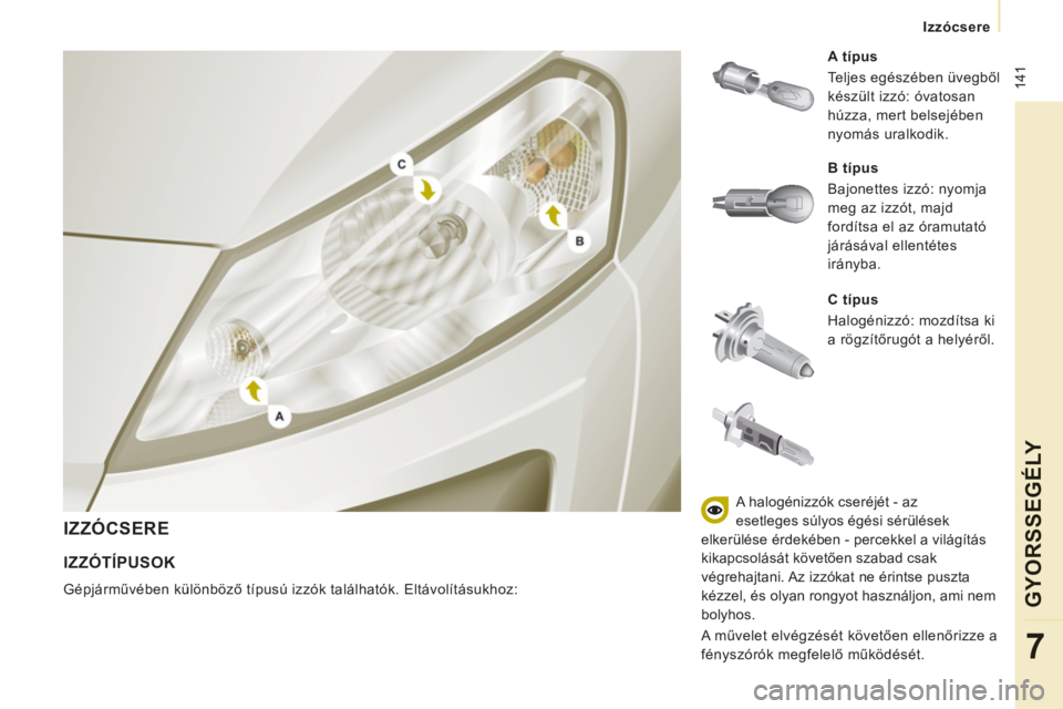 CITROEN JUMPER MULTISPACE 2014 Kezelési útmutató (in Hungarian) 141
Izzócsere
GYOR
SS
EGÉLY
7
IZZÓCSERE
C típus
Halogénizzó: mozdítsa ki
a rögzítőrugót a helyéről.
A típus
Teljes egészében üvegből
készült izzó: óv CITROEN JUMPER MULTISPACE 2014 Kezelési útmutató (in Hungarian) 141
Izzócsere
GYOR
SS
EGÉLY
7
IZZÓCSERE
C típus
Halogénizzó: mozdítsa ki
a rögzítőrugót a helyéről.
A típus
Teljes egészében üvegből
készült izzó: óv