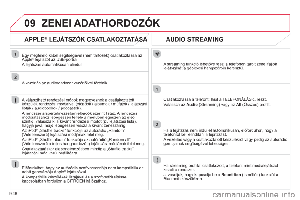 CITROEN JUMPER MULTISPACE 2014  Kezelési útmutató (in Hungarian) 9.46
09
AUDIO STREAMING 
   
A streaming funkció lehetővé teszi a telefonon tárolt zenei fájlok lejátszását a gépkocsi hangszóróin keresztül.  
Csatlakoztassa a telefont: lásd a TELEFONÁ