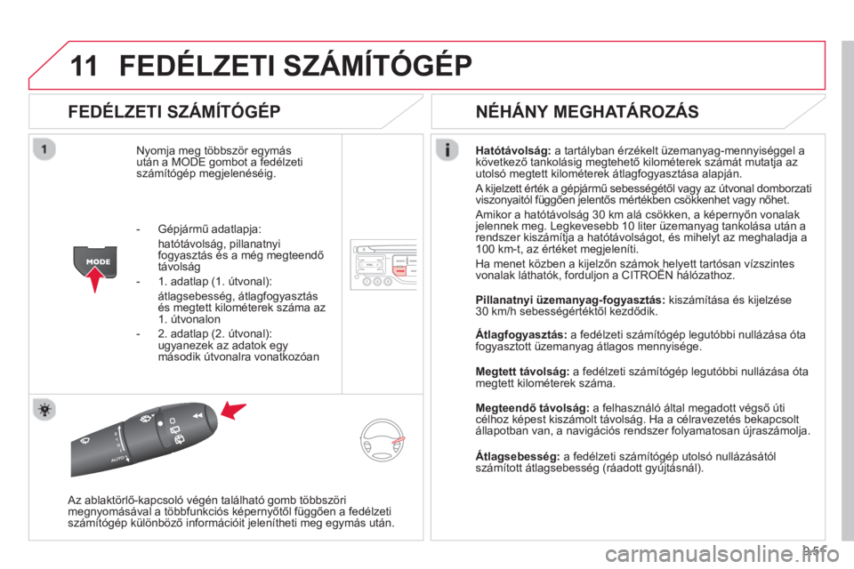 CITROEN JUMPER MULTISPACE 2014 Kezelési útmutató (in Hungarian) 9.51
11FEDÉLZETI SZÁMÍTÓGÉP
FEDÉLZETI SZÁMÍTÓGÉP
Nyomja meg többször egymás
után a MODE gombot a fedélzetiszámítógép megjelenéséig. Hatótávolsá
g: a tartályban érzéke CITROEN JUMPER MULTISPACE 2014 Kezelési útmutató (in Hungarian) 9.51
11FEDÉLZETI SZÁMÍTÓGÉP
FEDÉLZETI SZÁMÍTÓGÉP
Nyomja meg többször egymás
után a MODE gombot a fedélzetiszámítógép megjelenéséig. Hatótávolsá
g: a tartályban érzéke
