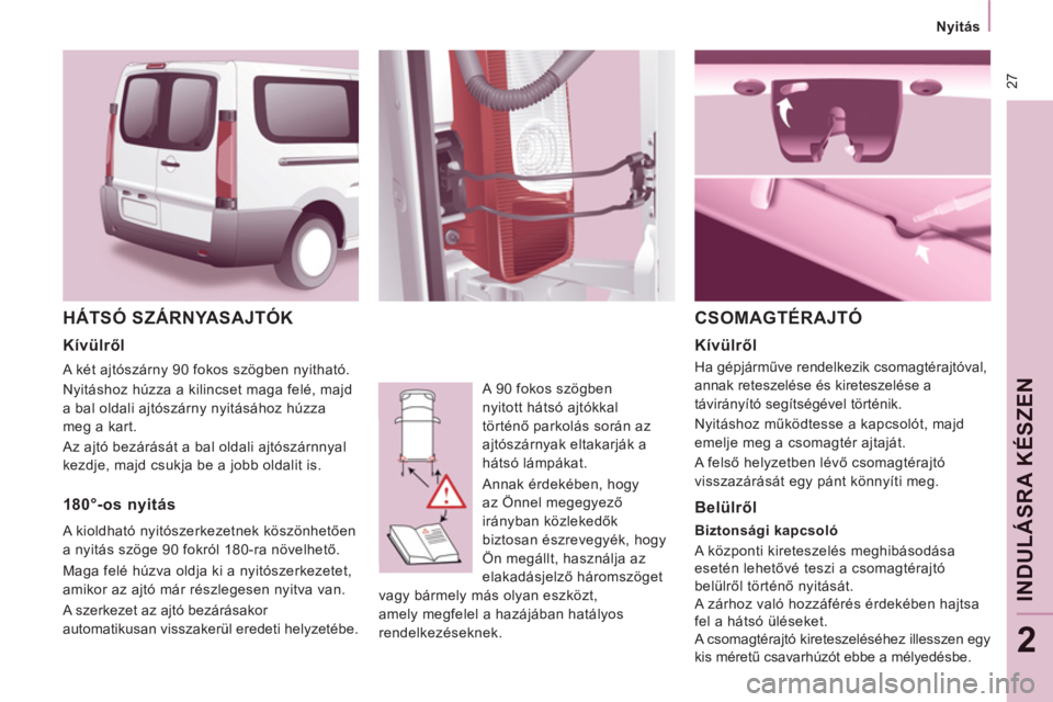 CITROEN JUMPER MULTISPACE 2014 Kezelési útmutató (in Hungarian) 27
Nyitás
IND
ULÁSRA KÉSZEN
2
HÁTSÓ SZÁRNYASAJTÓK
A 90 fokos szögben
nyitott hátsó ajtókkal
történő parkolás során az
ajtószárnyak eltakarják a
hátsó lámpákat CITROEN JUMPER MULTISPACE 2014 Kezelési útmutató (in Hungarian) 27
Nyitás
IND
ULÁSRA KÉSZEN
2
HÁTSÓ SZÁRNYASAJTÓK
A 90 fokos szögben
nyitott hátsó ajtókkal
történő parkolás során az
ajtószárnyak eltakarják a
hátsó lámpákat