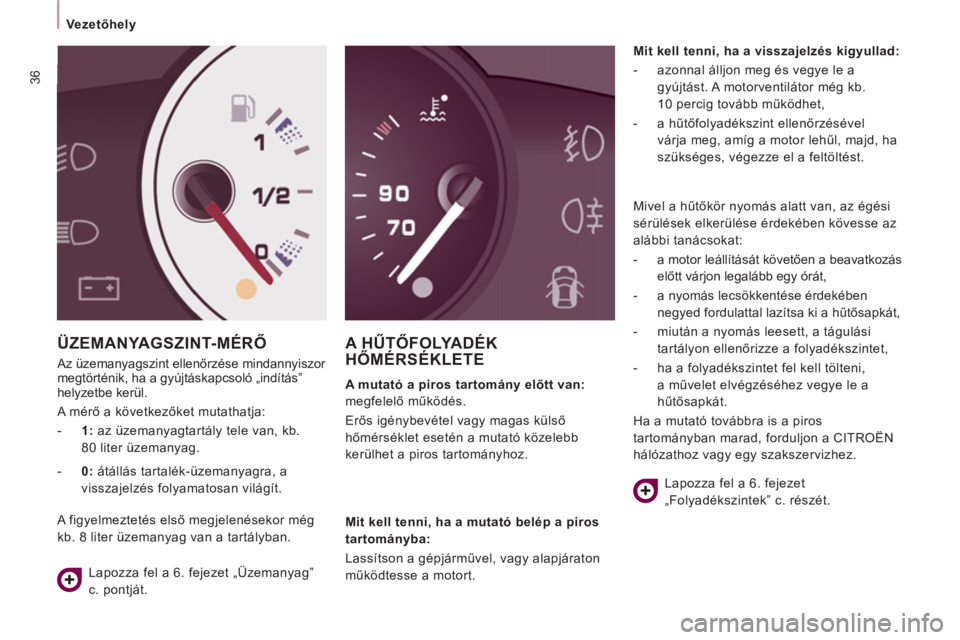 CITROEN JUMPER MULTISPACE 2014 Kezelési útmutató (in Hungarian) 36
Vezetőhely
ÜZEMANYAGSZINT-MÉRŐ
Az üzemanyagszint ellenőrzése mindannyiszor
megtörténik, ha a gyújtáskapcsoló „indítás”
helyzetbe kerül.
A mérő a következ CITROEN JUMPER MULTISPACE 2014 Kezelési útmutató (in Hungarian) 36
Vezetőhely
ÜZEMANYAGSZINT-MÉRŐ
Az üzemanyagszint ellenőrzése mindannyiszor
megtörténik, ha a gyújtáskapcsoló „indítás”
helyzetbe kerül.
A mérő a következ