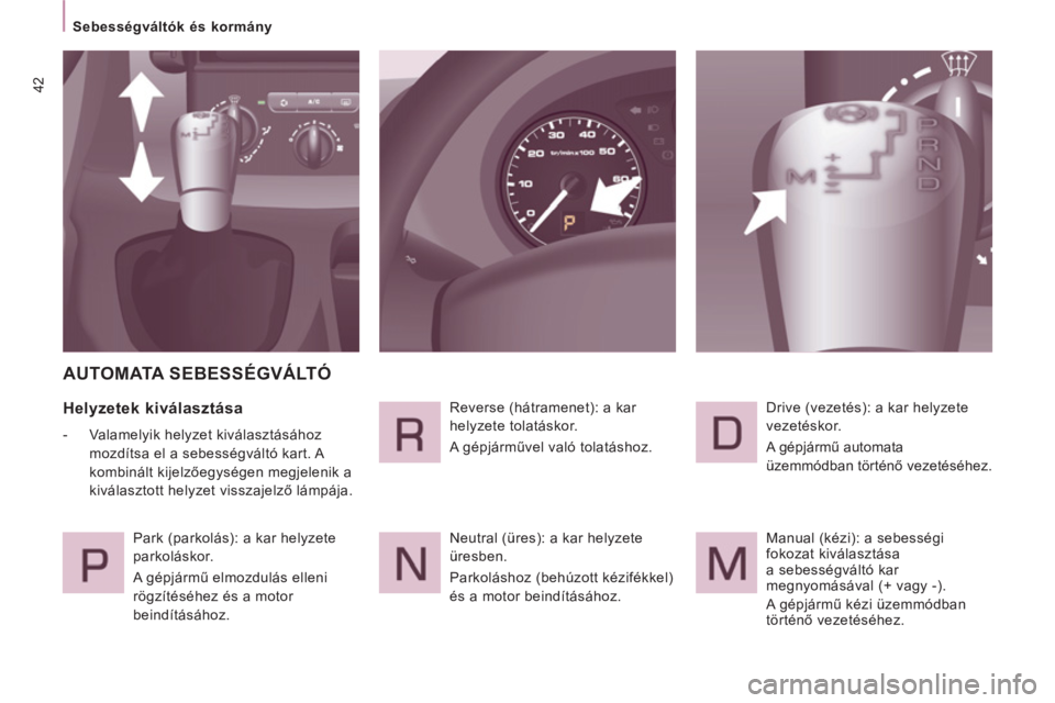 CITROEN JUMPER MULTISPACE 2014 Kezelési útmutató (in Hungarian) 42
Sebességváltók és kormány
AUTOMATA SEBESSÉGVÁLTÓ
Helyzetek kiválasztása
- Valamelyik helyzet kiválasztásához
mozdítsa el a sebességváltó kart. A
kombin CITROEN JUMPER MULTISPACE 2014 Kezelési útmutató (in Hungarian) 42
Sebességváltók és kormány
AUTOMATA SEBESSÉGVÁLTÓ
Helyzetek kiválasztása
- Valamelyik helyzet kiválasztásához
mozdítsa el a sebességváltó kart. A
kombin