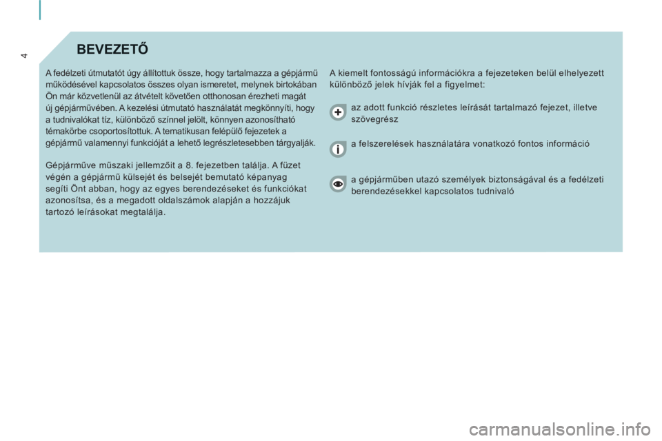 CITROEN JUMPER MULTISPACE 2014  Kezelési útmutató (in Hungarian) 4BEVEZETŐ 
 
A kiemelt fontosságú információkra a fejezeteken belül elhelyezett 
különböző jelek hívják fel a figyelmet:    A fedélzeti útmutatót úgy állítottuk össze, hogy tartalma