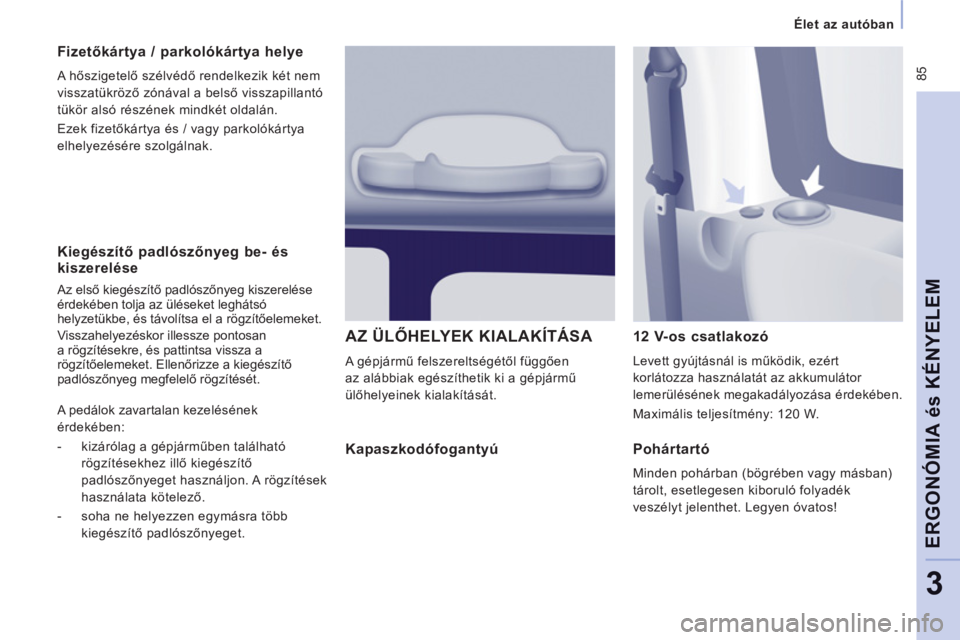 CITROEN JUMPER MULTISPACE 2014 Kezelési útmutató (in Hungarian) 85
Élet az autóban
ERGONÓMIA és KÉNYELE
M
3
Kiegészítő padlószőnyeg be- és kiszerelése
Az első kiegészítő padlószőnyeg kiszerelése érdekében tolja az üléseket leghát CITROEN JUMPER MULTISPACE 2014 Kezelési útmutató (in Hungarian) 85
Élet az autóban
ERGONÓMIA és KÉNYELE
M
3
Kiegészítő padlószőnyeg be- és kiszerelése
Az első kiegészítő padlószőnyeg kiszerelése érdekében tolja az üléseket leghát