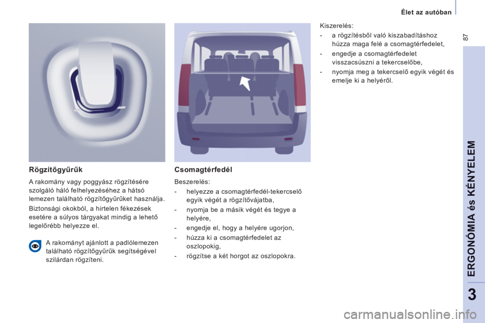 CITROEN JUMPER MULTISPACE 2014 Kezelési útmutató (in Hungarian) 87
Élet az autóban
ERGONÓMIA és KÉNYELE
M
3
Csomagtérfedél
Beszerelés:
- helyezze a csomagtérfedél-tekercselő
egyik végét a rögzítővájatba,
- nyomja be a mási CITROEN JUMPER MULTISPACE 2014 Kezelési útmutató (in Hungarian) 87
Élet az autóban
ERGONÓMIA és KÉNYELE
M
3
Csomagtérfedél
Beszerelés:
- helyezze a csomagtérfedél-tekercselő
egyik végét a rögzítővájatba,
- nyomja be a mási