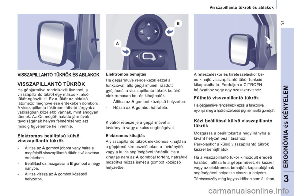 CITROEN JUMPER MULTISPACE 2014 Kezelési útmutató (in Hungarian) 91
Visszapillantó tükrök és ablakok
ERGONÓMIA és KÉNYELE
M
3
VISSZAPILLANTÓ TÜKRÖK
Ha gépjárműve rendelkezik ilyennel, a
visszapillantó tükröt egy második, alsó
tükör eg CITROEN JUMPER MULTISPACE 2014 Kezelési útmutató (in Hungarian) 91
Visszapillantó tükrök és ablakok
ERGONÓMIA és KÉNYELE
M
3
VISSZAPILLANTÓ TÜKRÖK
Ha gépjárműve rendelkezik ilyennel, a
visszapillantó tükröt egy második, alsó
tükör eg