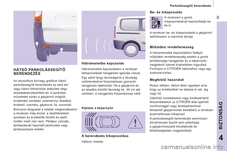 CITROEN JUMPER MULTISPACE 2014 Kezelési útmutató (in Hungarian) 95
Parkolássegítő berendezés
BIZTON
SÁG
4
Az akusztikus és/vagy grafikus hátsó
parkolássegítő berendezés az első és/
vagy hátsó lökhárítóba beépített négy
közele CITROEN JUMPER MULTISPACE 2014 Kezelési útmutató (in Hungarian) 95
Parkolássegítő berendezés
BIZTON
SÁG
4
Az akusztikus és/vagy grafikus hátsó
parkolássegítő berendezés az első és/
vagy hátsó lökhárítóba beépített négy
közele