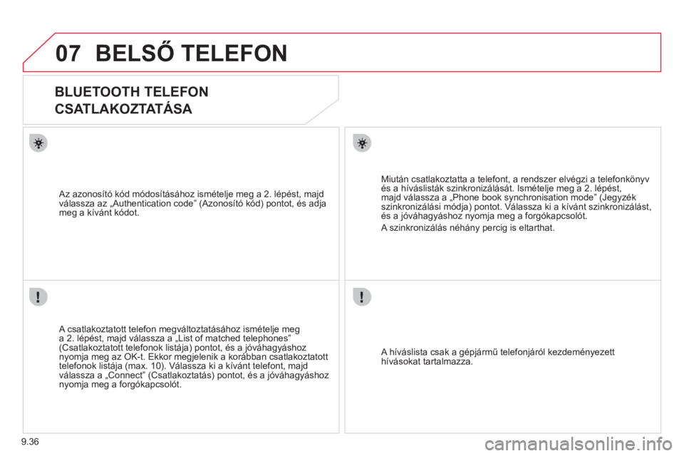 CITROEN JUMPER MULTISPACE 2013  Kezelési útmutató (in Hungarian) 9.36
07BELSŐ TELEFON
 
 
 
 
 
 
BLUETOOTH TELEFON  
CSATLAKOZTATÁSA 
   
A csatlakoztatott telefon megváltoztatásához ismételje mega 2. lépést, majd válassza a „List of matched telephones�