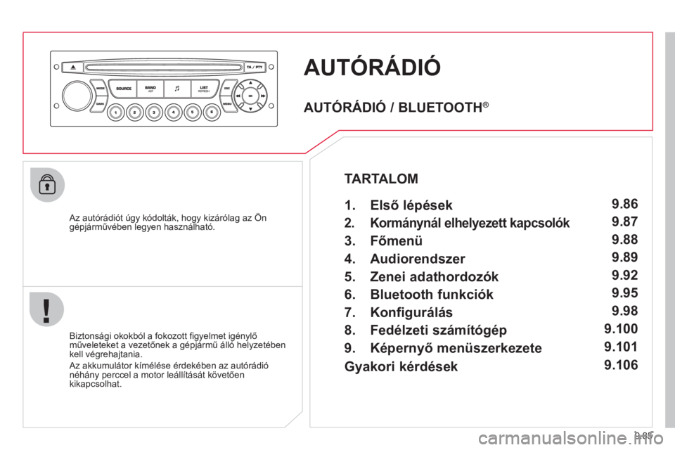 CITROEN JUMPER MULTISPACE 2013  Kezelési útmutató (in Hungarian) 9.85
AUTÓRÁDIÓ 
   Az autórádiót úgy kódolták, hogy kizárólag az Ön
gépjárművében legyen használható.  
   
Biztonsá
gi okokból a fokozott ﬁ gyelmet igénylő műveleteket a veze