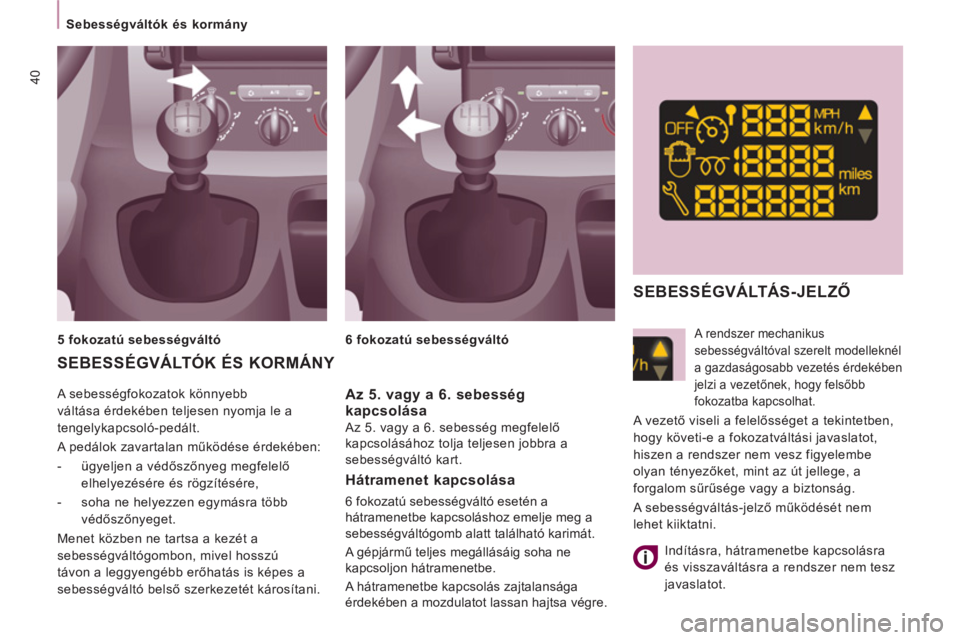 CITROEN JUMPER MULTISPACE 2013 Kezelési útmutató (in Hungarian) 40
Sebességváltók és kormány
A sebességfokozatok könnyebb
váltása érdekében teljesen nyomja le a
tengelykapcsoló-pedált.
A pedálok zavartalan működése érdekében:
CITROEN JUMPER MULTISPACE 2013 Kezelési útmutató (in Hungarian) 40
Sebességváltók és kormány
A sebességfokozatok könnyebb
váltása érdekében teljesen nyomja le a
tengelykapcsoló-pedált.
A pedálok zavartalan működése érdekében: