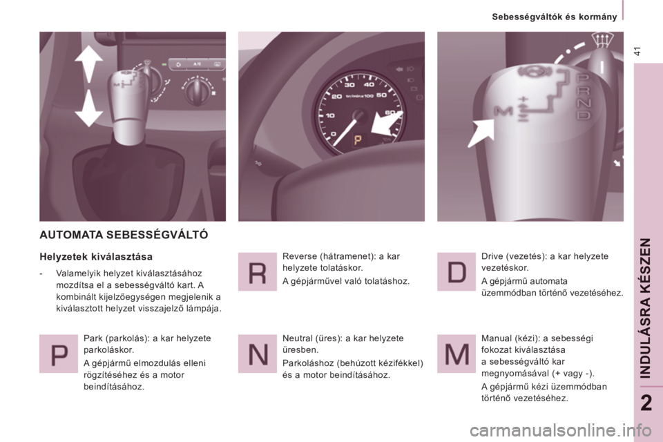 CITROEN JUMPER MULTISPACE 2013 Kezelési útmutató (in Hungarian) 41
Sebességváltók és kormány
IND
ULÁSRA KÉSZEN
2
AUTOMATA SEBESSÉGVÁLTÓ
Helyzetek kiválasztása
- Valamelyik helyzet kiválasztásához
mozdítsa el a sebességv CITROEN JUMPER MULTISPACE 2013 Kezelési útmutató (in Hungarian) 41
Sebességváltók és kormány
IND
ULÁSRA KÉSZEN
2
AUTOMATA SEBESSÉGVÁLTÓ
Helyzetek kiválasztása
- Valamelyik helyzet kiválasztásához
mozdítsa el a sebességv