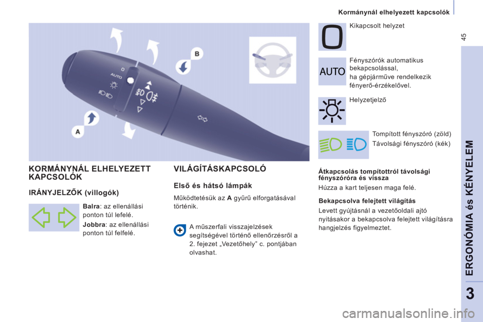 CITROEN JUMPER MULTISPACE 2013 Kezelési útmutató (in Hungarian) 45
Kormánynál elhelyezett kapcsolók
ERGONÓMIA és KÉNYELE
M
3
Átkapcsolás tompítottról távolsági
fényszóróra és vissza
Húzza a kart teljesen maga felé. Fényszórók CITROEN JUMPER MULTISPACE 2013 Kezelési útmutató (in Hungarian) 45
Kormánynál elhelyezett kapcsolók
ERGONÓMIA és KÉNYELE
M
3
Átkapcsolás tompítottról távolsági
fényszóróra és vissza
Húzza a kart teljesen maga felé. Fényszórók