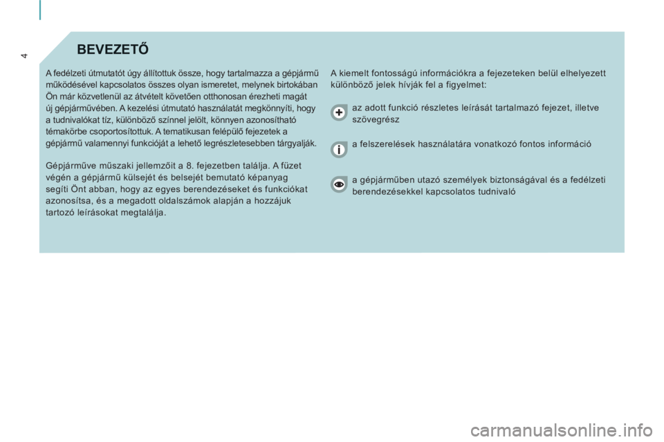 CITROEN JUMPER MULTISPACE 2013 Kezelési útmutató (in Hungarian) 4BEVEZETŐ
A kiemelt fontosságú információkra a fejezeteken belül elhelyezett
különböző jelek hívják fel a figyelmet: A fedélzeti útmutatót úgy állítottuk össze, hogy tartalma CITROEN JUMPER MULTISPACE 2013 Kezelési útmutató (in Hungarian) 4BEVEZETŐ
A kiemelt fontosságú információkra a fejezeteken belül elhelyezett
különböző jelek hívják fel a figyelmet: A fedélzeti útmutatót úgy állítottuk össze, hogy tartalma