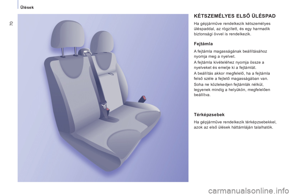 CITROEN JUMPER MULTISPACE 2013 Kezelési útmutató (in Hungarian) 70
Ülések
KÉTSZEMÉLYES ELSŐ ÜLÉSPAD
Ha gépjárműve rendelkezik kétszemélyes
üléspaddal, az rögzített, és egy harmadik
biztonsági övvel is rendelkezik.
Fejtámla
CITROEN JUMPER MULTISPACE 2013 Kezelési útmutató (in Hungarian) 70
Ülések
KÉTSZEMÉLYES ELSŐ ÜLÉSPAD
Ha gépjárműve rendelkezik kétszemélyes
üléspaddal, az rögzített, és egy harmadik
biztonsági övvel is rendelkezik.
Fejtámla