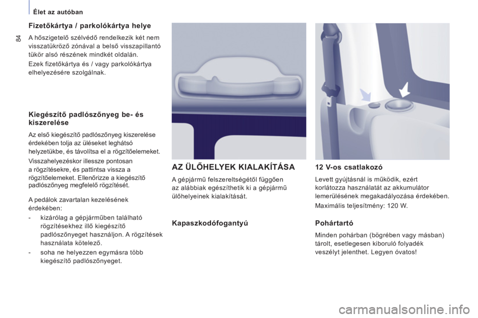 CITROEN JUMPER MULTISPACE 2013 Kezelési útmutató (in Hungarian) 84
Élet az autóban
Kiegészítő padlószőnyeg be- és kiszerelése
Az első kiegészítő padlószőnyeg kiszerelése
érdekében tolja az üléseket leghátsó
helyzetükbe, és CITROEN JUMPER MULTISPACE 2013 Kezelési útmutató (in Hungarian) 84
Élet az autóban
Kiegészítő padlószőnyeg be- és kiszerelése
Az első kiegészítő padlószőnyeg kiszerelése
érdekében tolja az üléseket leghátsó
helyzetükbe, és