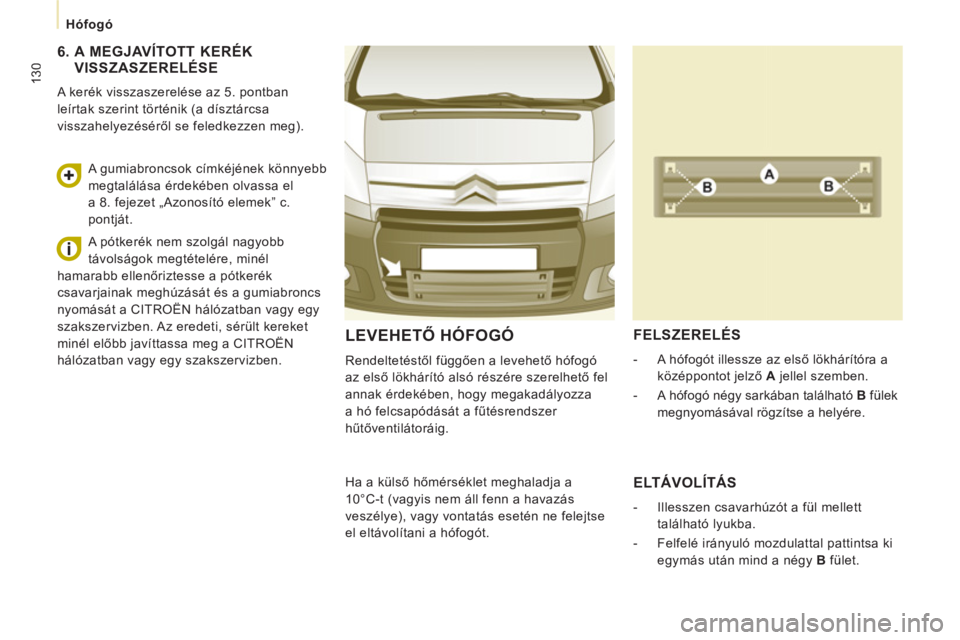 CITROEN JUMPER MULTISPACE 2012 Kezelési útmutató (in Hungarian) 130
Hófogó
LEVEHETŐ HÓFOGÓ
Rendeltetéstől függően a levehető hófogó
az első lökhárító alsó részére szerelhető fel
annak érdekében, hogy megakadályozza
a hó fel CITROEN JUMPER MULTISPACE 2012 Kezelési útmutató (in Hungarian) 130
Hófogó
LEVEHETŐ HÓFOGÓ
Rendeltetéstől függően a levehető hófogó
az első lökhárító alsó részére szerelhető fel
annak érdekében, hogy megakadályozza
a hó fel