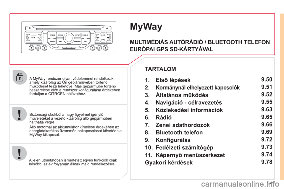 CITROEN JUMPER MULTISPACE 2012 Kezelési útmutató (in Hungarian) 9.49
A MyWay rendszer olyan védelemmel rendelkezik,amely kizárólag az Ön gépjárművében történőyy y
működését teszi lehetőv CITROEN JUMPER MULTISPACE 2012 Kezelési útmutató (in Hungarian) 9.49
A MyWay rendszer olyan védelemmel rendelkezik,amely kizárólag az Ön gépjárművében történőyy y
működését teszi lehetőv