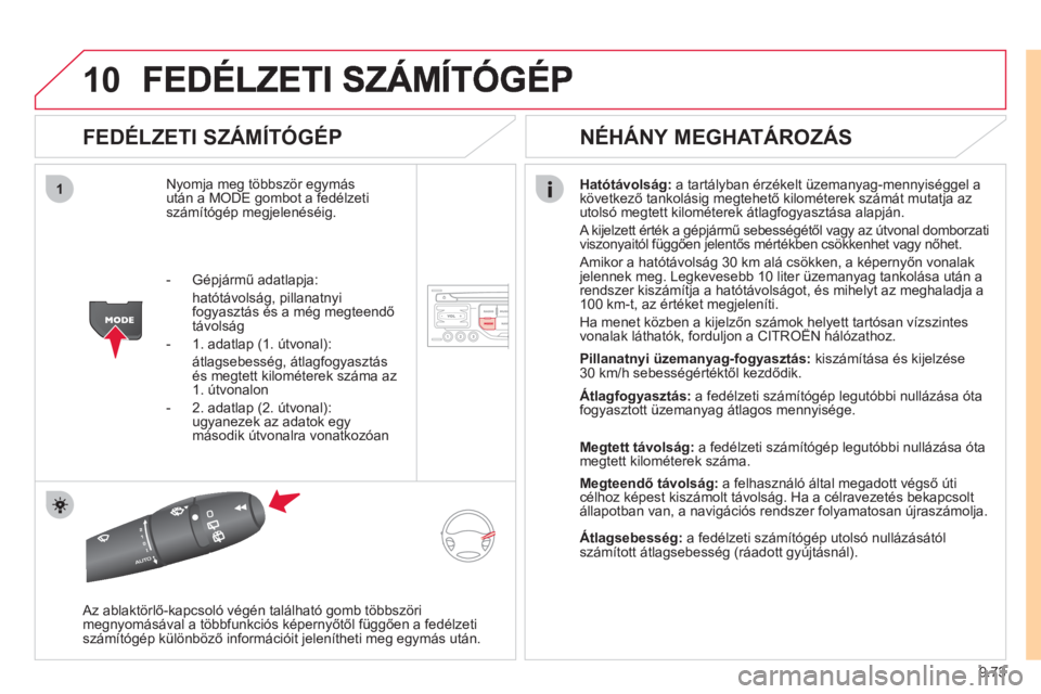 CITROEN JUMPER MULTISPACE 2012 Kezelési útmutató (in Hungarian) 9.73
10
1
FEDÉLZETI SZÁMÍTÓGÉP
Nyomja meg többször egymás után a MODE gombot a fedélzeti
számítógép megjelenéséig.
Hatótávolság: a tartályban érzékelt üzemanyag-mennyis CITROEN JUMPER MULTISPACE 2012 Kezelési útmutató (in Hungarian) 9.73
10
1
FEDÉLZETI SZÁMÍTÓGÉP
Nyomja meg többször egymás után a MODE gombot a fedélzeti
számítógép megjelenéséig.
Hatótávolság: a tartályban érzékelt üzemanyag-mennyis