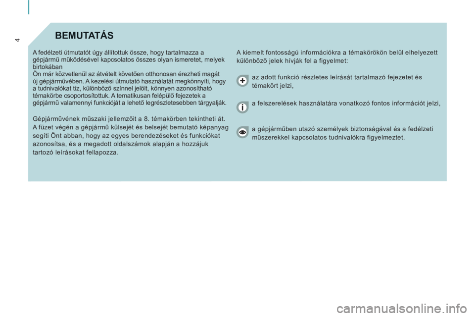 CITROEN JUMPER MULTISPACE 2012  Kezelési útmutató (in Hungarian) 4BEMUTATÁS 
  A kiemelt fontosságú információkra a témakörökön belül elhelyezett 
különböző jelek hívják fel a figyelmet:    A fedélzeti útmutatót úgy állítottuk össze, hogy tar