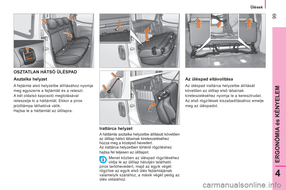 CITROEN NEMO 2014  Kezelési útmutató (in Hungarian)  99
4
ERGONÓMIA és KÉNYELEM
 
 
 
Ülések  
 
 
 
 
 
 
 
 
 
 
OSZTATLAN HÁTSÓ ÜLÉSPAD 
 
 
Asztalka helyzet 
 
A fejtámla alsó helyzetbe állításához nyomja 
meg egyszerre a fejtámlát