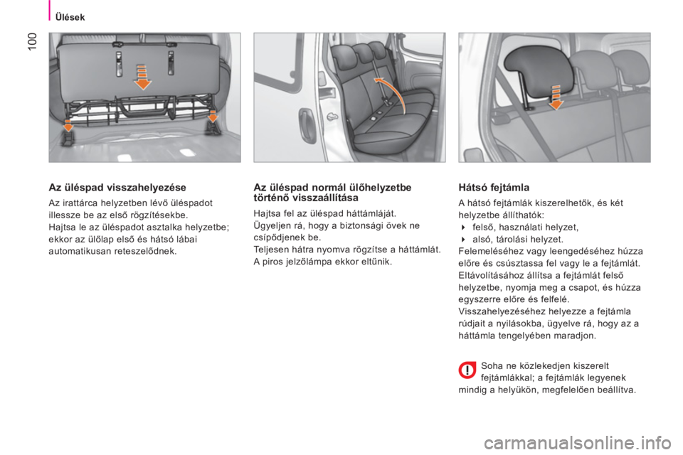 CITROEN NEMO 2014  Kezelési útmutató (in Hungarian)  100
 
 
 
Ülések  
 
 
 
Az üléspad visszahelyezése 
 
Az irattárca helyzetben lévő üléspadot 
illessze be az első rögzítésekbe. 
  Hajtsa le az üléspadot asztalka helyzetbe; 
ekkor a