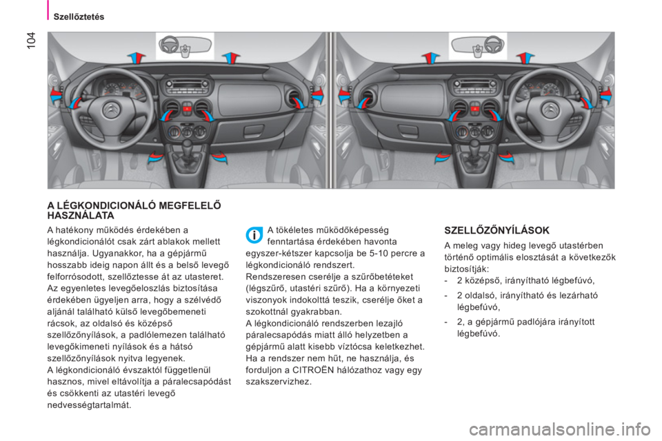 CITROEN NEMO 2014 Kezelési útmutató (in Hungarian) 104
Szellőztetés
A LÉGKONDICIONÁLÓ MEGFELELŐ
HASZNÁLATA
A tökéletes működőképesség
fenntartása érdekében havonta
egyszer-kétszer kapcsolja be 5-10 percre a
légko CITROEN NEMO 2014 Kezelési útmutató (in Hungarian) 104
Szellőztetés
A LÉGKONDICIONÁLÓ MEGFELELŐ
HASZNÁLATA
A tökéletes működőképesség
fenntartása érdekében havonta
egyszer-kétszer kapcsolja be 5-10 percre a
légko