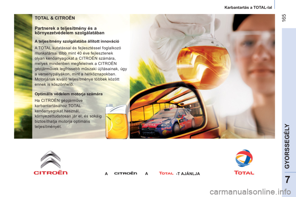 CITROEN NEMO 2014 Kezelési útmutató (in Hungarian) 165
7
GYORSSEGÉLY
Karbantartás a TOTAL-lal
TOTAL & CITROËN
Partnerek a teljesítmény és a
környezetvédelem szolgálatában
A teljesítmény szolgálatába állított inn CITROEN NEMO 2014 Kezelési útmutató (in Hungarian) 165
7
GYORSSEGÉLY
Karbantartás a TOTAL-lal
TOTAL & CITROËN
Partnerek a teljesítmény és a
környezetvédelem szolgálatában
A teljesítmény szolgálatába állított inn