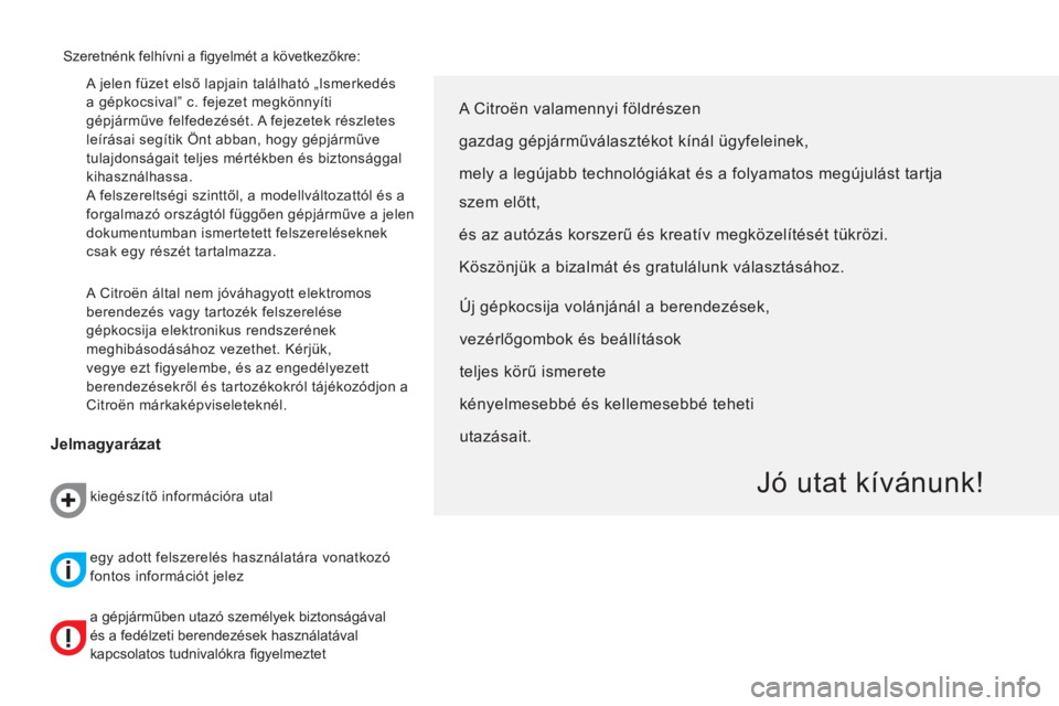 CITROEN NEMO 2014  Kezelési útmutató (in Hungarian)   A jelen füzet első lapjain található „Ismerkedés 
a gépkocsival” c. fejezet megkönnyíti 
gépjárműve felfedezését. A fejezetek részletes 
leírásai segítik Önt abban, hogy gépj�