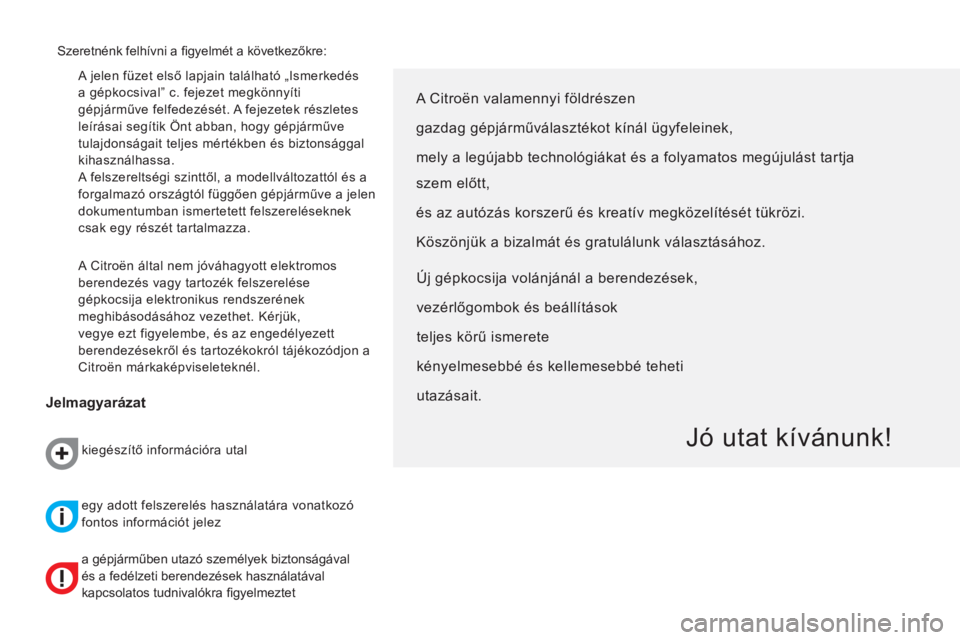 CITROEN NEMO 2014 Kezelési útmutató (in Hungarian) A jelen füzet első lapjain található „Ismerkedés
a gépkocsival” c. fejezet megkönnyíti
gépjárműve felfedezését. A fejezetek részletes
leírásai segítik Önt abban, hogy gépj CITROEN NEMO 2014 Kezelési útmutató (in Hungarian) A jelen füzet első lapjain található „Ismerkedés
a gépkocsival” c. fejezet megkönnyíti
gépjárműve felfedezését. A fejezetek részletes
leírásai segítik Önt abban, hogy gépj