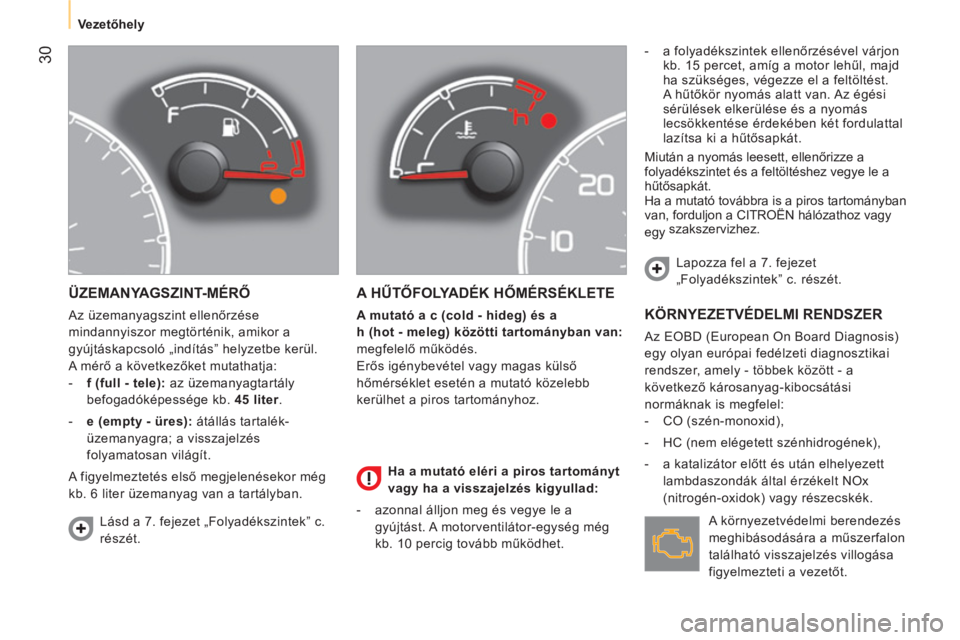 CITROEN NEMO 2014 Kezelési útmutató (in Hungarian) 30
Vezetőhely
ÜZEMANYAGSZINT-MÉRŐ
Az üzemanyagszint ellenőrzése
mindannyiszor megtörténik, amikor a
gyújtáskapcsoló „indítás” helyzetbe kerül.
A mérő a követ CITROEN NEMO 2014 Kezelési útmutató (in Hungarian) 30
Vezetőhely
ÜZEMANYAGSZINT-MÉRŐ
Az üzemanyagszint ellenőrzése
mindannyiszor megtörténik, amikor a
gyújtáskapcsoló „indítás” helyzetbe kerül.
A mérő a követ