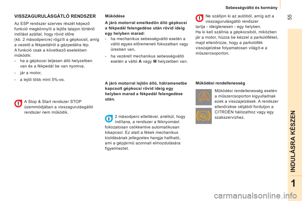 CITROEN NEMO 2014  Kezelési útmutató (in Hungarian)  55
1
INDULÁSRA KÉSZEN
 
 
 
Sebességváltó és kormány  
 
 
 
 
 
 
 
VISSZAGURULÁSGÁTLÓ RENDSZER 
 
 
Az ESP rendszer szerves részét képező 
funkció megkönnyíti a lejtős talajon tö