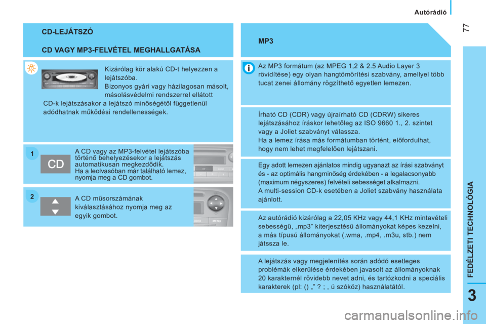 CITROEN NEMO 2014 Kezelési útmutató (in Hungarian) 2 1
77
3
FEDÉLZETI TECHNOLÓGIA
Autórádió
CD-LEJÁTSZÓ
CD VAGY MP3-FELVÉTEL MEGHALLGATÁSA
Kizárólag kör alakú CD-t helyezzen a
lejátszóba.
Bizonyos gyári vagy h CITROEN NEMO 2014 Kezelési útmutató (in Hungarian) 2 1
77
3
FEDÉLZETI TECHNOLÓGIA
Autórádió
CD-LEJÁTSZÓ
CD VAGY MP3-FELVÉTEL MEGHALLGATÁSA
Kizárólag kör alakú CD-t helyezzen a
lejátszóba.
Bizonyos gyári vagy h