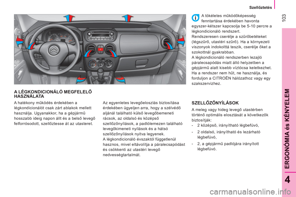 CITROEN NEMO 2013 Kezelési útmutató (in Hungarian) 103
4
ERGONÓMIA és KÉNYELE
M
Szellőztetés
A LÉGKONDICIONÁLÓ MEGFELELŐHASZNÁLATA
Az egyenletes levegőeloszlás biztosítása
érdekében ügyeljen arra, hogy a szé CITROEN NEMO 2013 Kezelési útmutató (in Hungarian) 103
4
ERGONÓMIA és KÉNYELE
M
Szellőztetés
A LÉGKONDICIONÁLÓ MEGFELELŐHASZNÁLATA
Az egyenletes levegőeloszlás biztosítása
érdekében ügyeljen arra, hogy a szé