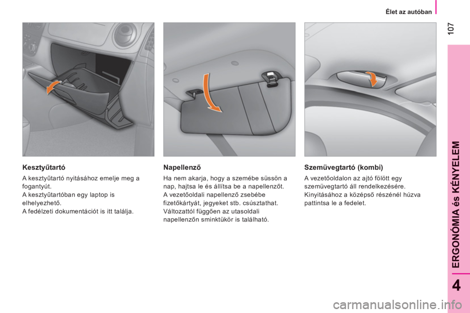 CITROEN NEMO 2013 Kezelési útmutató (in Hungarian) 4
ERGONÓMIA és KÉNYELE
M
Élet az autóban
Napellenző
Ha nem akarja, hogy a szemébe süssön a
nap, hajtsa le és állítsa be a napellenzőt.
A vezetőoldali napellenző zseb CITROEN NEMO 2013 Kezelési útmutató (in Hungarian) 4
ERGONÓMIA és KÉNYELE
M
Élet az autóban
Napellenző
Ha nem akarja, hogy a szemébe süssön a
nap, hajtsa le és állítsa be a napellenzőt.
A vezetőoldali napellenző zseb