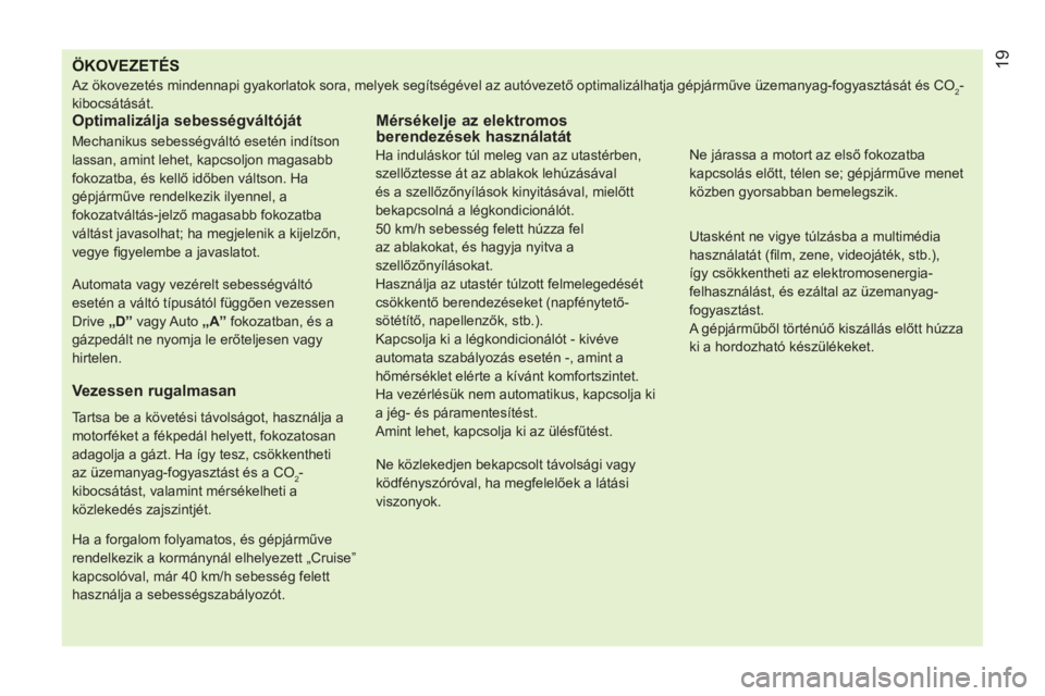 CITROEN NEMO 2013 Kezelési útmutató (in Hungarian) ÖKOVEZETÉS
Az ökovezetés mindennapi gyakorlatok sora, melyek segítségével az autóvezető optimalizálhatja gépjárműve üzemanyag-fogyasztását és CO2-
kibocsátását.
Optimalizál CITROEN NEMO 2013 Kezelési útmutató (in Hungarian) ÖKOVEZETÉS
Az ökovezetés mindennapi gyakorlatok sora, melyek segítségével az autóvezető optimalizálhatja gépjárműve üzemanyag-fogyasztását és CO2-
kibocsátását.
Optimalizál