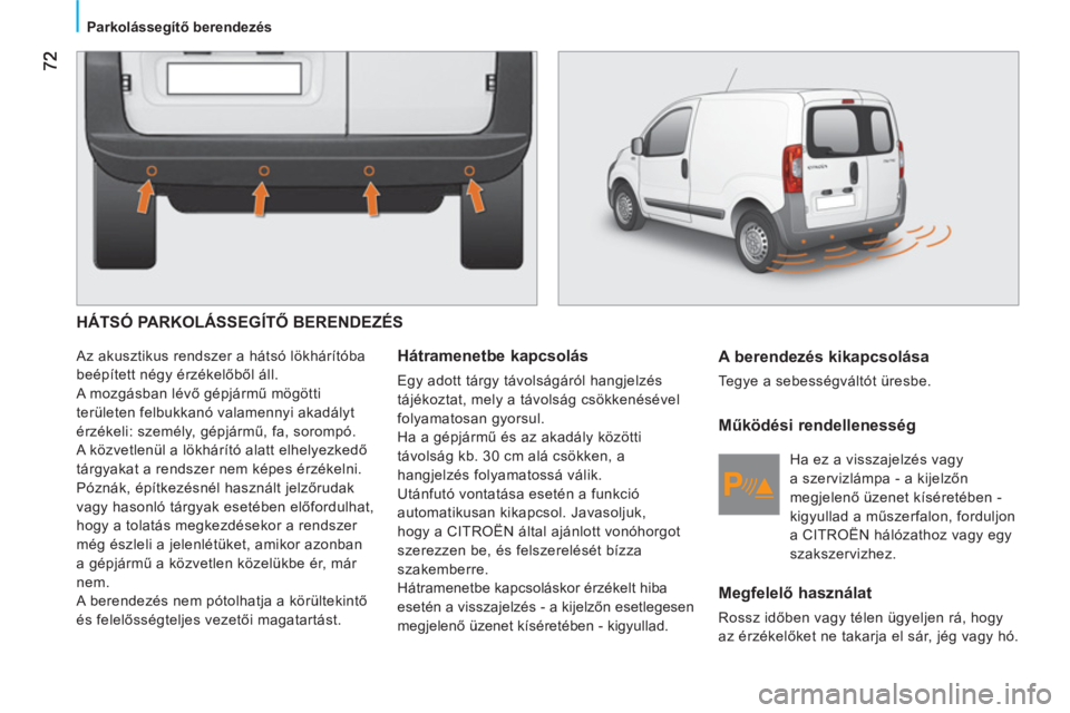 CITROEN NEMO 2013 Kezelési útmutató (in Hungarian)
Parkolássegítő berendezés
HÁTSÓ PARKOLÁSSEGÍTŐ BERENDEZÉS
Az akusztikus rendszer a hátsó lökhárítóba
beépített négy érzékelőből áll.
A mozgásban lévő gép CITROEN NEMO 2013 Kezelési útmutató (in Hungarian)
Parkolássegítő berendezés
HÁTSÓ PARKOLÁSSEGÍTŐ BERENDEZÉS
Az akusztikus rendszer a hátsó lökhárítóba
beépített négy érzékelőből áll.
A mozgásban lévő gép