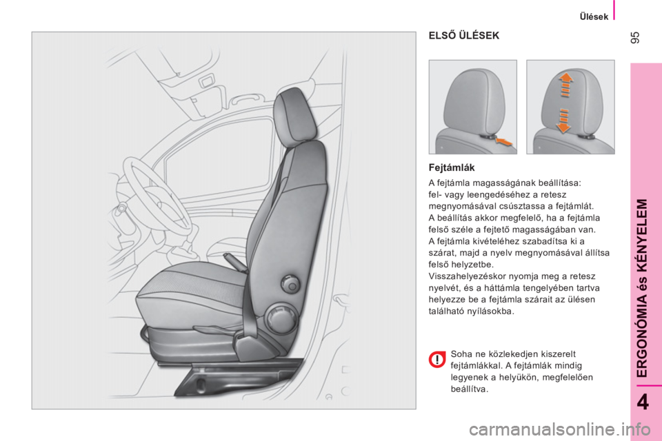 CITROEN NEMO 2013 Kezelési útmutató (in Hungarian) 95
4
ERGONÓMIA és KÉNYELE
M
Ülések
ELSŐ ÜLÉSEK
Fejtámlák
A fejtámla magasságának beállítása:
fel- vagy leengedéséhez a retesz
megnyomásával csúsztassa a fejtá CITROEN NEMO 2013 Kezelési útmutató (in Hungarian) 95
4
ERGONÓMIA és KÉNYELE
M
Ülések
ELSŐ ÜLÉSEK
Fejtámlák
A fejtámla magasságának beállítása:
fel- vagy leengedéséhez a retesz
megnyomásával csúsztassa a fejtá